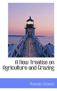 Cover image for A New Treatise on Agriculture and Grazing