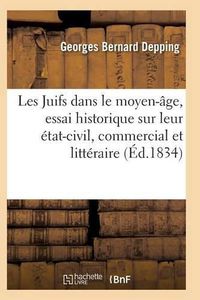 Cover image for Les Juifs Dans Le Moyen-Age, Essai Historique Sur Leur Etat-Civil, Commercial Et Litteraire