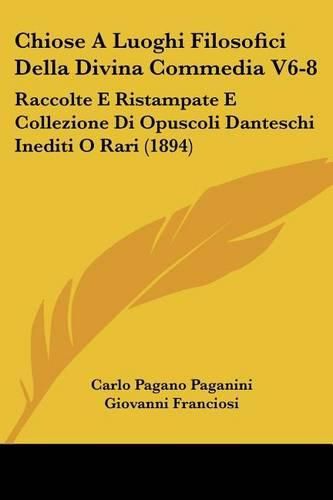 Cover image for Chiose a Luoghi Filosofici Della Divina Commedia V6-8: Raccolte E Ristampate E Collezione Di Opuscoli Danteschi Inediti O Rari (1894)