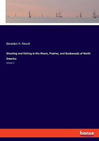 Cover image for Shooting and Fishing in the Rivers, Prairies, and Backwoods of North America: Volume 2