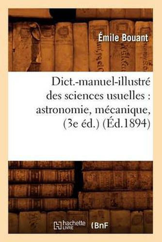 Dict.-Manuel-Illustre Des Sciences Usuelles: Astronomie, Mecanique, (3e Ed.) (Ed.1894)