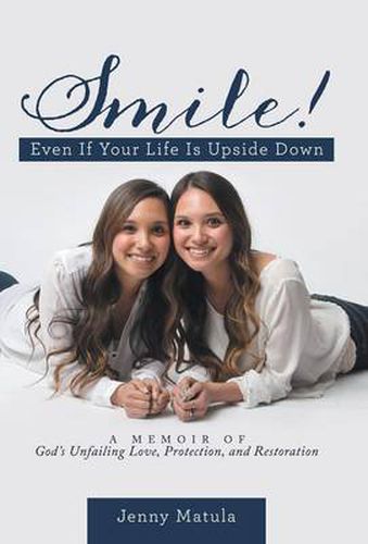 Smile! Even If Your Life Is Upside Down: A Memoir of God's Unfailing Love, Protection, and Restoration