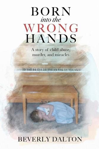 Cover image for Born into the Wrong Hands: A story of child abuse, murder, and miracles