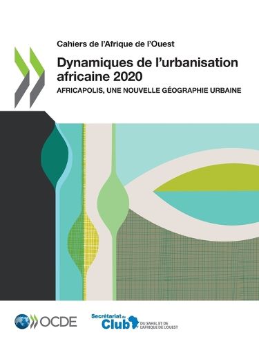 Cover image for Cahiers de l'Afrique de l'Ouest Dynamiques de l'Urbanisation Africaine 2020 Africapolis, Une Nouvelle Geographie Urbaine