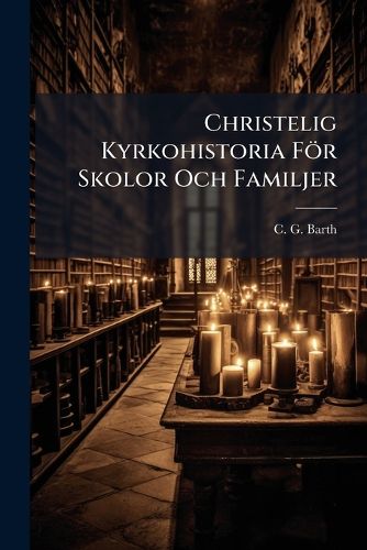 Cover image for Christelig Kyrkohistoria F R Skolor Och Familjer: Oefwersatt Fr N Tyskan...