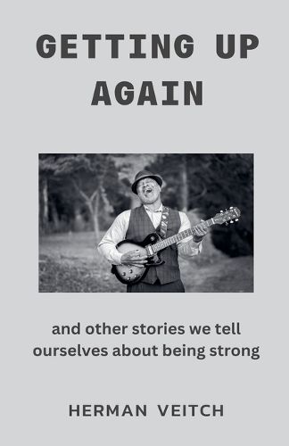 Cover image for Getting Up Again and Other Stories We Tell Ourselves About Being Strong
