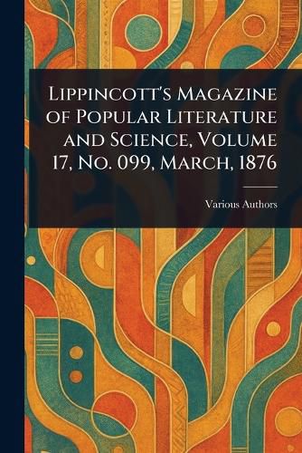 Cover image for Lippincott's Magazine of Popular Literature and Science, Volume 17, No. 099, March, 1876