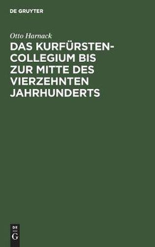 Das Kurfurstencollegium bis zur Mitte des vierzehnten Jahrhunderts