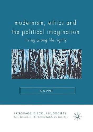 Cover image for Modernism, Ethics and the Political Imagination: Living Wrong Life Rightly