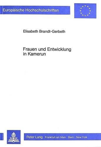 Cover image for Frauen Und Entwicklung in Kamerun: Die Sozio-Oekonomische Bedeutung Der Frauenarbeit Im Subsistenzsektor, Dargestellt Im Kontext Der Laendlichen Entwicklung Des Staates Kamerun