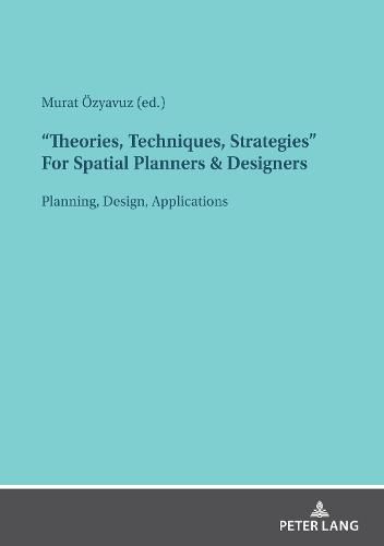 Cover image for Theories, Techniques, Strategies  For Spatial Planners & Designers: Planning, Design, Applications