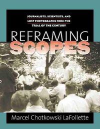 Cover image for Reframing Scopes: Journalists, Scientists, and Lost Photographs from the Trial of the Century