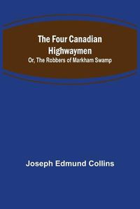 Cover image for The Four Canadian Highwaymen; Or, The Robbers of Markham Swamp