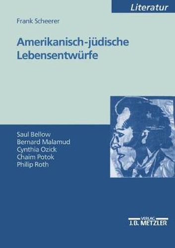 Amerikanisch-judische Lebensentwurfe: Saul Bellow - Bernard Malamud - Cynthia Ozick - Chaim Potok - Philip Roth