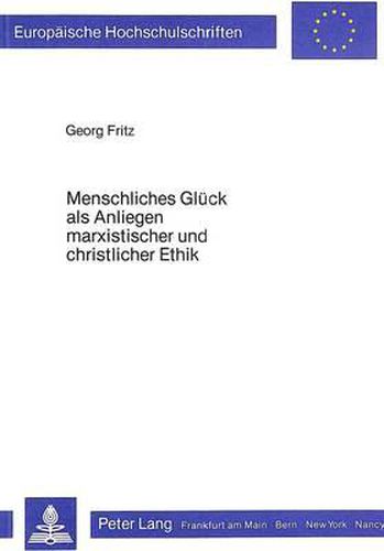 Cover image for Menschliches Glueck ALS Anliegen Marxistischer Und Christlicher Ethik: Ein Plaedoyer Fuer Die Weiterfuehrung Des Dialogs Zwischen Christen Und Marxisten