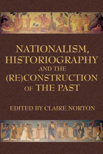 Cover image for Nationalism, Historiography and the (RE)Construction of the Past