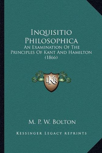 Inquisitio Philosophica: An Examination of the Principles of Kant and Hamilton (1866)