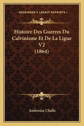 Histoire Des Guerres Du Calvinisme Et de La Ligue V2 (1864)