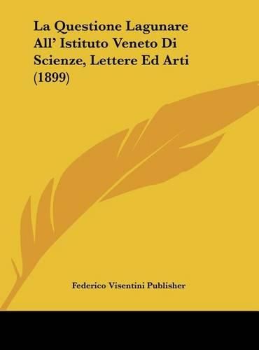 Cover image for La Questione Lagunare All' Istituto Veneto Di Scienze, Lettere Ed Arti (1899)
