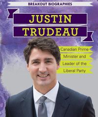 Cover image for Justin Trudeau: Canadian Prime Minister and Leader of the Liberal Party