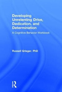 Cover image for Developing Unrelenting Drive, Dedication, and Determination: A Cognitive Behavior Workbook