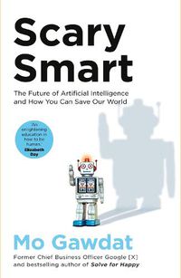 Cover image for Scary Smart: The Future of Artificial Intelligence and How You Can Save Our World