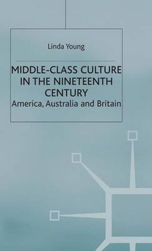 Middle Class Culture in the Nineteenth Century: America, Australia and Britain