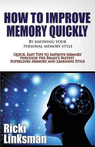 Cover image for How to Improve Memory Quickly by Knowing Your Personal Memory Style: Quick, Easy Tips to Improve Memory through the Brain's Fastest Superlinks Memory and Learning Style