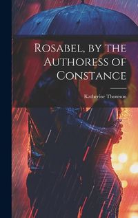 Cover image for Rosabel, by the Authoress of Constance