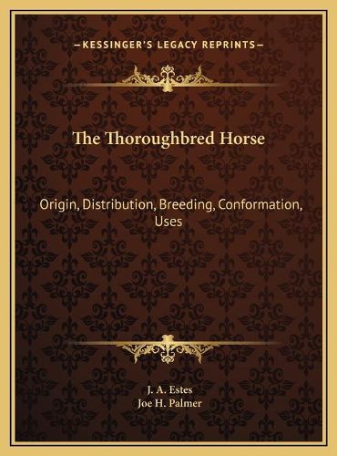 Cover image for The Thoroughbred Horse the Thoroughbred Horse: Origin, Distribution, Breeding, Conformation, Uses Origin, Distribution, Breeding, Conformation, Uses