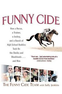 Cover image for Funny Cide: How a Horse, a Trainer, a Jockey, and a Bunch of High School Buddies Took on the Shieks and Bluebloods...and Won