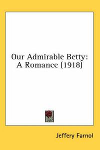 Cover image for Our Admirable Betty: A Romance (1918)