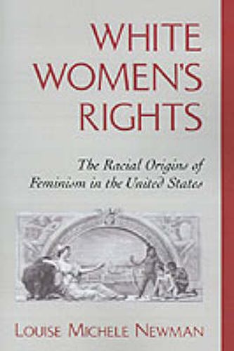 White Women's Rights: The Racial Origins of Feminism in the United States