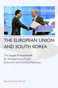 Cover image for The European Union and South Korea: The Legal Framework for Strengthening Trade, Economic and Political Relations