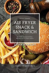 Cover image for Air Fryer Snack and Sandwich 2 Cookbooks in 1: Everyday Quick and Easy Recipes for Air Fryer Lovers