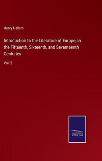 Cover image for Introduction to the Literature of Europe, in the Fifteenth, Sixteenth, and Seventeenth Centuries: Vol. 2