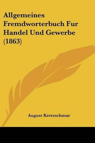 Cover image for Allgemeines Fremdworterbuch Fur Handel Und Gewerbe (1863)