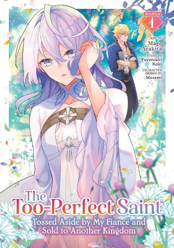 The Too-Perfect Saint: Tossed Aside by My Fiance and Sold to Another Kingdom (Manga) Vol. 1