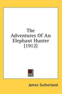 Cover image for The Adventures of an Elephant Hunter (1912)