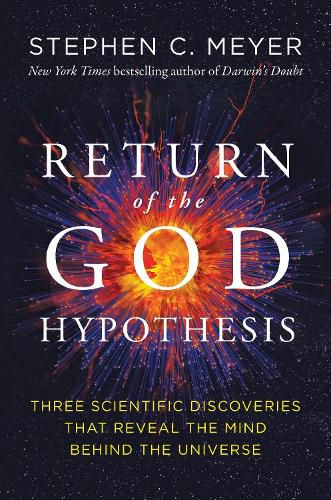 Return of the God Hypothesis: Three Scientific Discoveries Revealing the Mind Behind the Universe