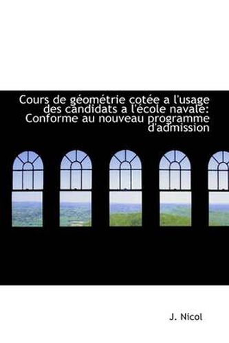 Cours De Geometrie Cotee a L'usage Des Candidats a L'ecole Navale: Conforme Au Nouveau Programme D'a