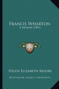 Cover image for Francis Wharton: A Memoir (1891)