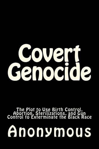 Cover image for Covert Genocide: The Plot to Use Birth Control, Abortion, Sterilizations, and Gun Control to Exterminate the Black Race