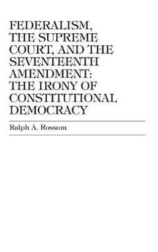 Federalism, the Supreme Court, and the Seventeenth Amendment: The Irony of Constitutional Democracy