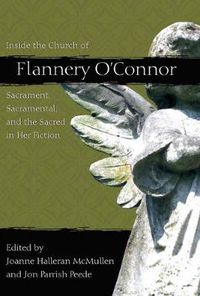 Cover image for Inside the Church of Flannery O'Connor: Sacrament, Sacramental, and the Sacred in Her Fiction
