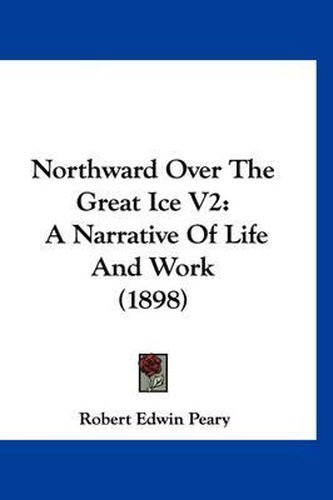 Cover image for Northward Over the Great Ice V2: A Narrative of Life and Work (1898)