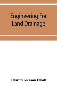 Cover image for Engineering for land drainage; a manual for the reclamation of lands injured by water