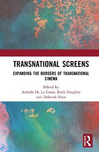 Cover image for Transnational Screens: Expanding the Borders of Transnational Cinema