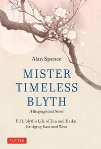 Cover image for Mister Timeless Blyth: A Biographical Novel: R.H. Blyth's Life of Zen and Haiku, Bridging East and West