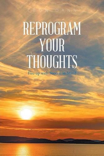 Cover image for Reprogram Your Thoughts: Fire-Up with Success in Mind